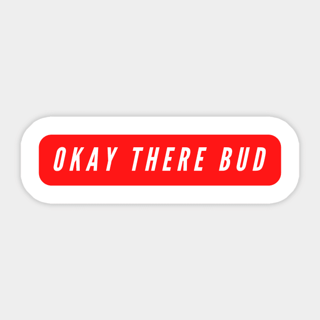 Okay There Bud- an ode to Canada Sticker by C-Dogg